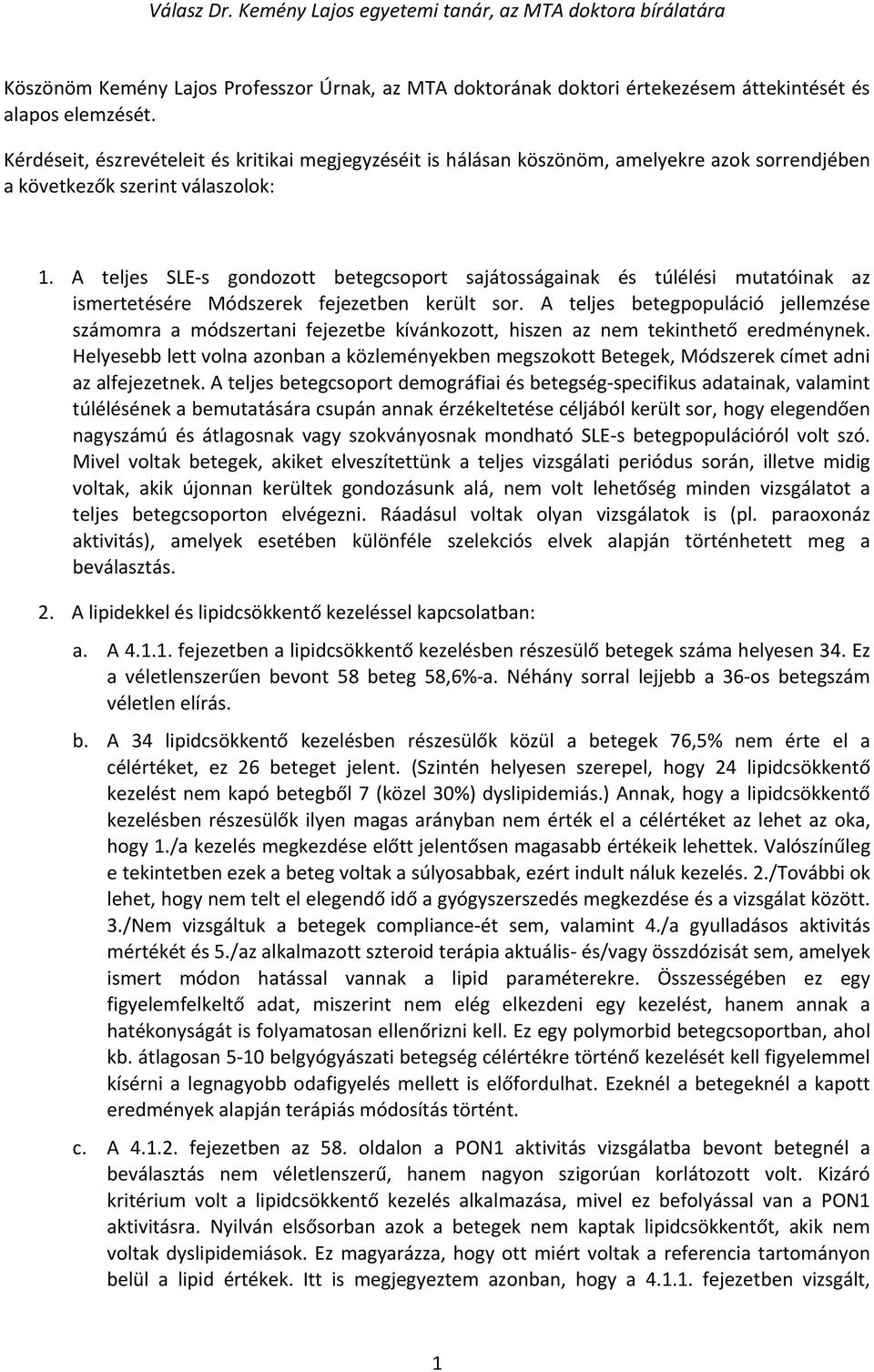 A teljes SLE s gondozott betegcsoport sajátosságainak és túlélési mutatóinak az ismertetésére Módszerek fejezetben került sor.