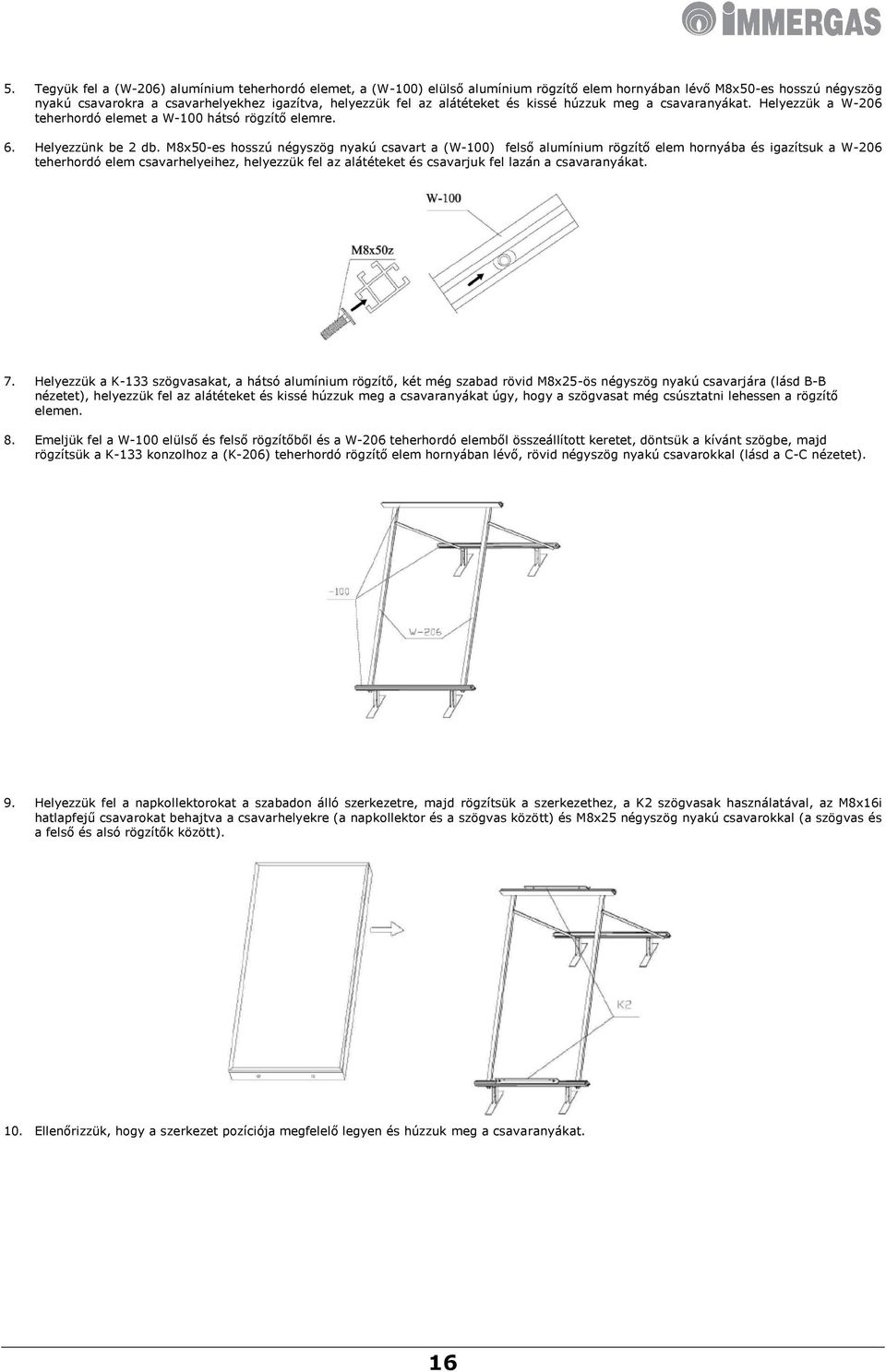 M8x50-es hosszú négyszög nyakú csavart a (W-100) felső alumínium rögzítő elem hornyába és igazítsuk a W-206 teherhordó elem csavarhelyeihez, helyezzük fel az alátéteket és csavarjuk fel lazán a