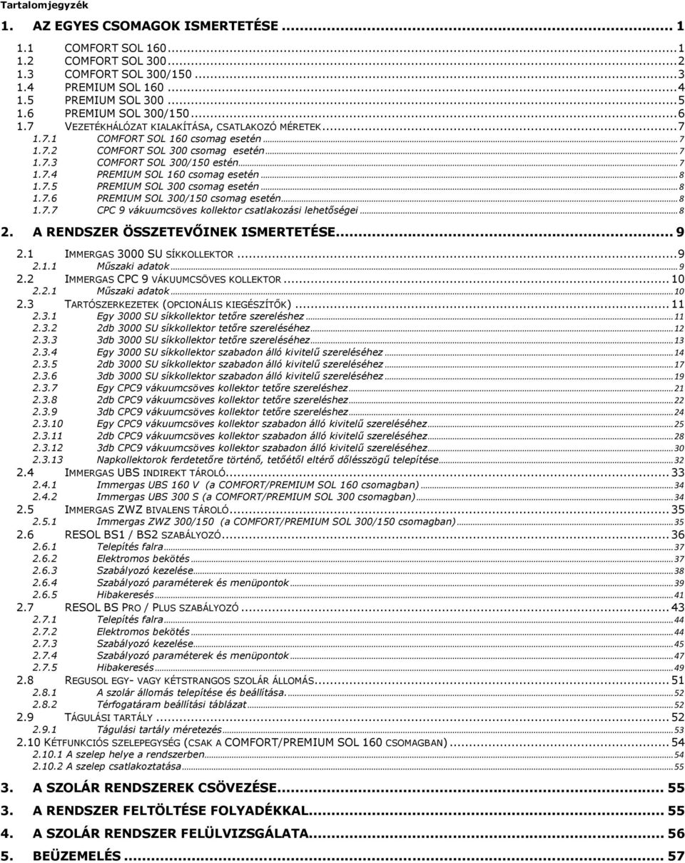 .. 7 1.7.4 PREMIUM SOL 160 csomag esetén... 8 1.7.5 PREMIUM SOL 300 csomag esetén... 8 1.7.6 PREMIUM SOL 300/150 csomag esetén... 8 1.7.7 CPC 9 vákuumcsöves kollektor csatlakozási lehetőségei... 8 2.