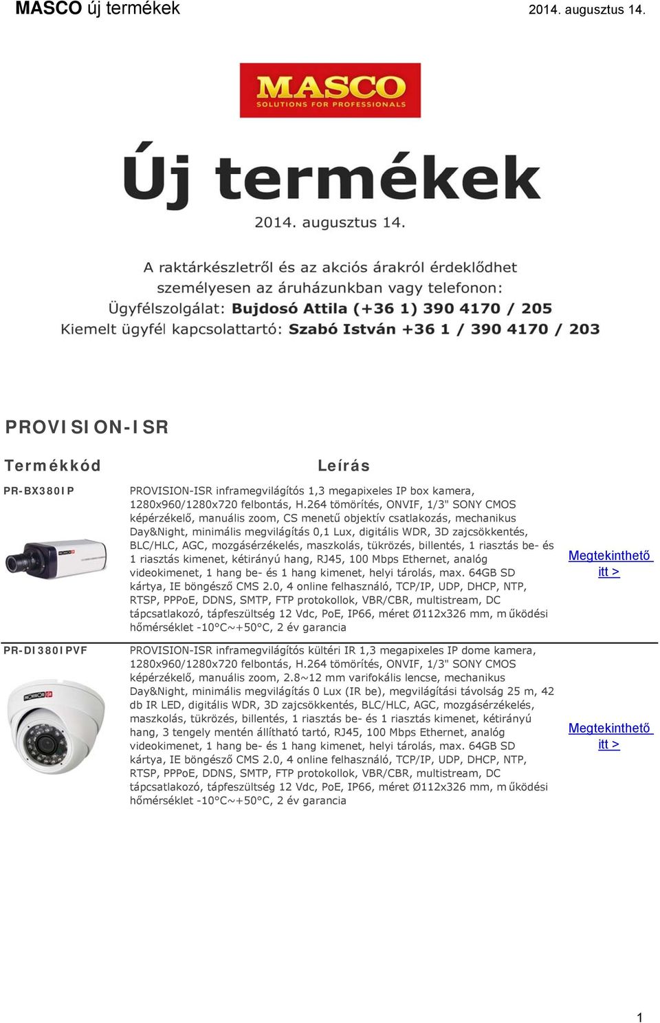 AGC, mozgásérzékelés, maszkolás, tükrözés, billentés, 1 riasztás be- és 1 riasztás kimenet, kétirányú hang, RJ45, 100 Mbps Ethernet, analóg PROVISION-ISR inframegvilágítós kültéri IR 1,3