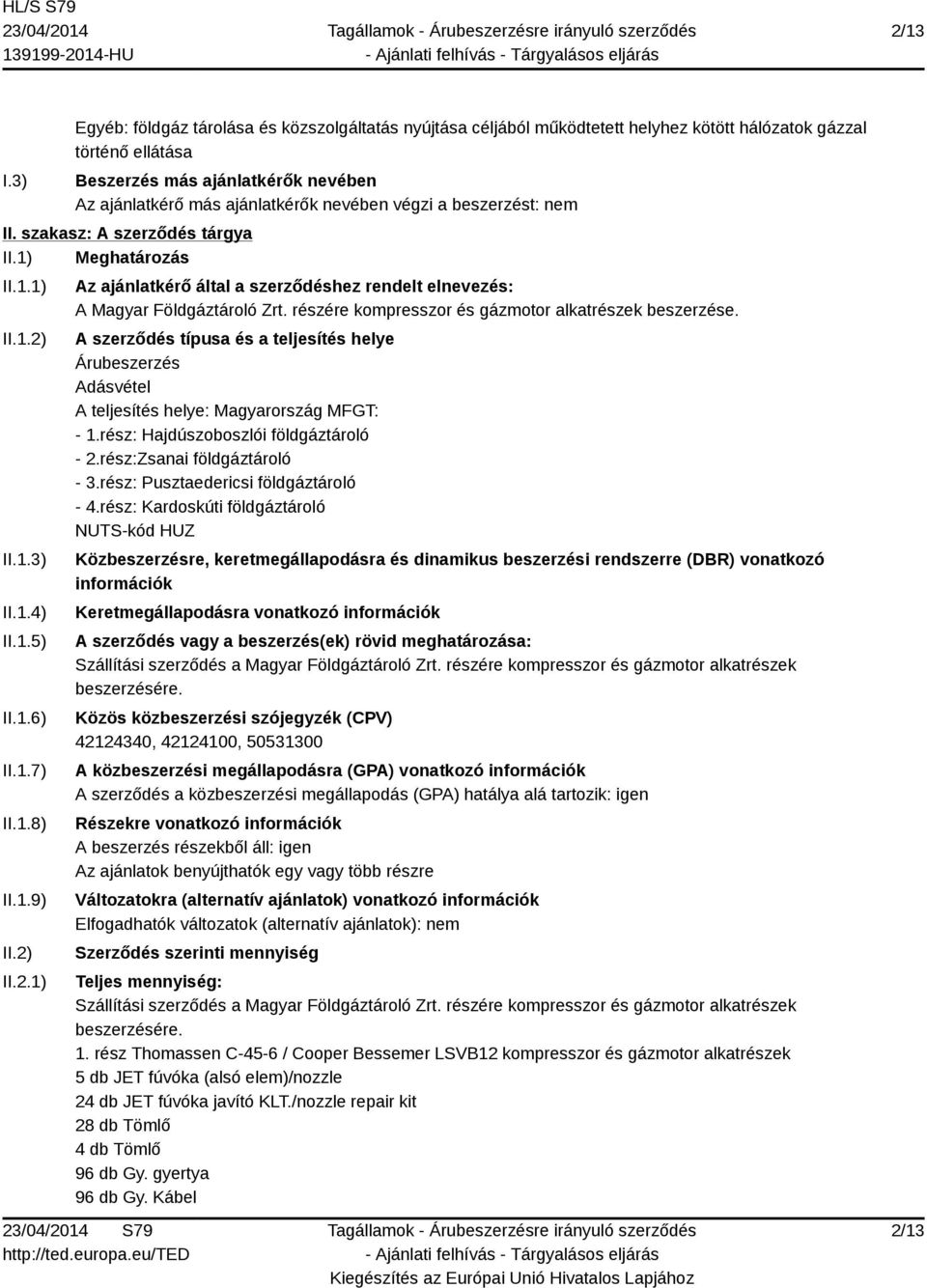 végzi a beszerzést: nem II. szakasz: A szerződés tárgya II.1) Meghatározás II.1.1) II.1.2) II.1.3) II.1.4) II.1.5) II.1.6) II.1.7) II.1.8) II.1.9) II.2) II.2.1) Az ajánlatkérő által a szerződéshez rendelt elnevezés: A Magyar Földgáztároló Zrt.