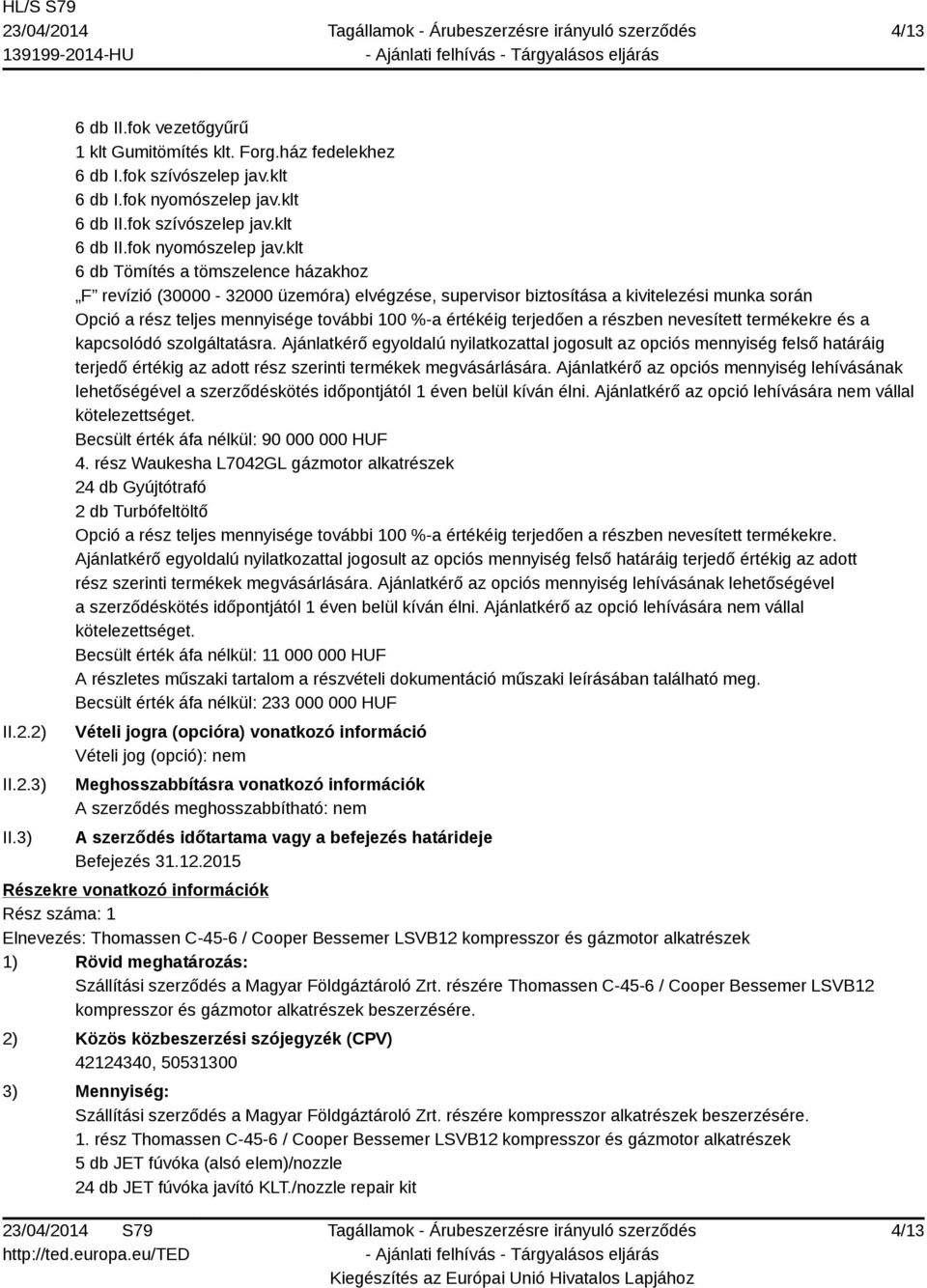 klt 6 db Tömítés a tömszelence házakhoz F revízió (30000-32000 üzemóra) elvégzése, supervisor biztosítása a kivitelezési munka során Opció a rész teljes mennyisége további 100 %-a értékéig terjedően