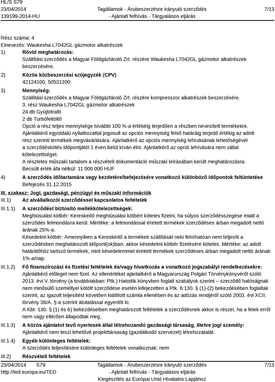 Mennyiség: Szállítási szerződés a Magyar Földgáztároló Zrt. részére kompresszor alkatrészek beszerzésére. 3.