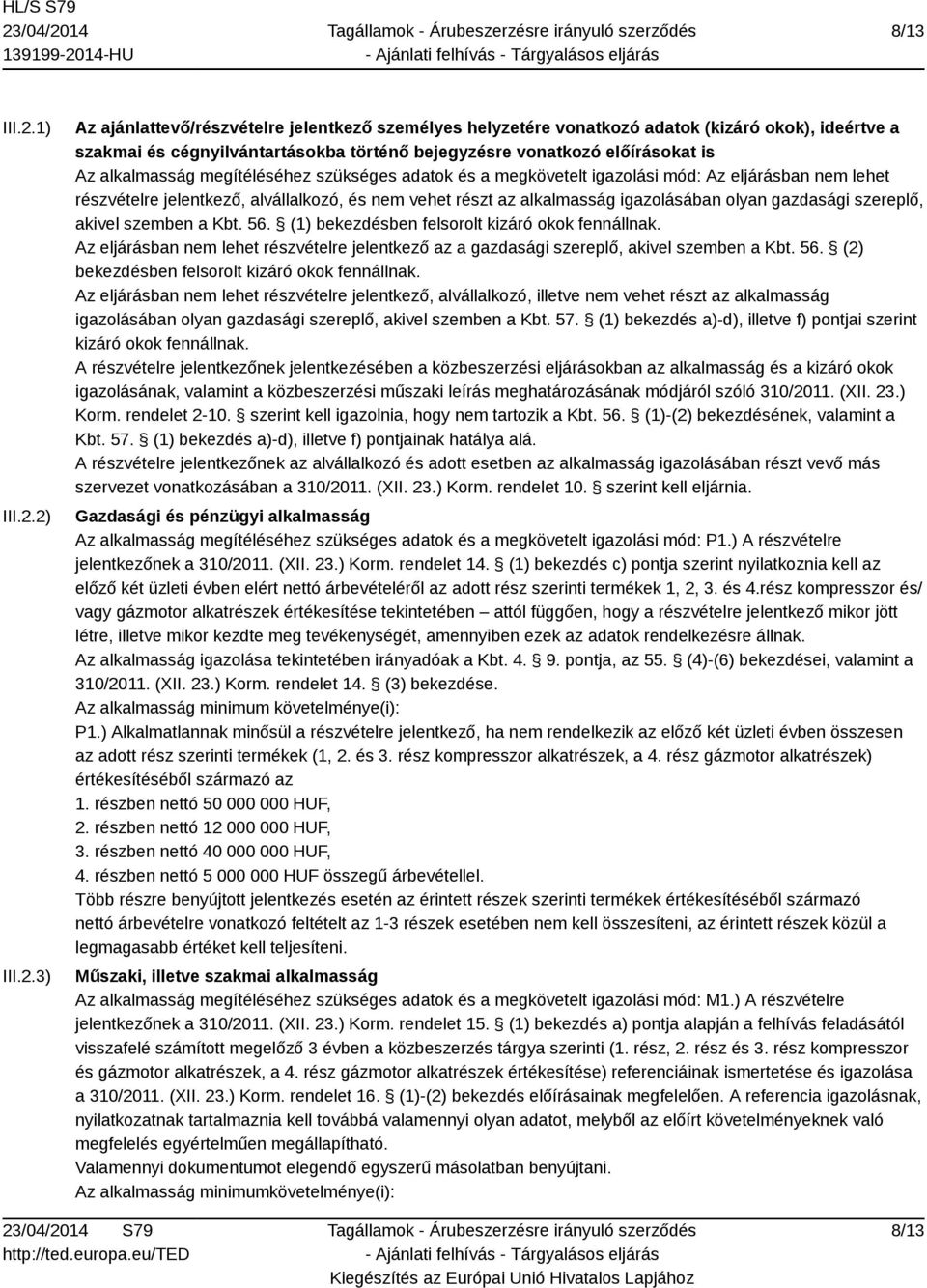 2) III.2.3) Az ajánlattevő/részvételre jelentkező személyes helyzetére vonatkozó adatok (kizáró okok), ideértve a szakmai és cégnyilvántartásokba történő bejegyzésre vonatkozó előírásokat is Az