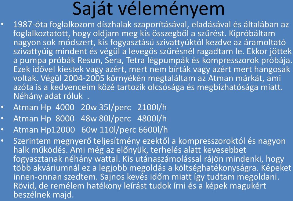 Ekkor jöttek a pumpa próbák Resun, Sera, Tetra légpumpák és kompresszorok próbája. Ezek idővel kiestek vagy azért, mert nem bírták vagy azért mert hangosak voltak.