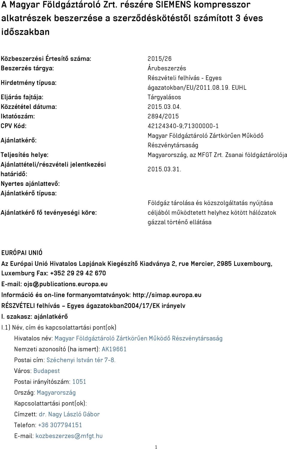 felhívás - Egyes ágazatokban/eu/2011.08.19. EUHL Eljárás fajtája: Tárgyalásos Közzététel dátuma: 2015.03.04.