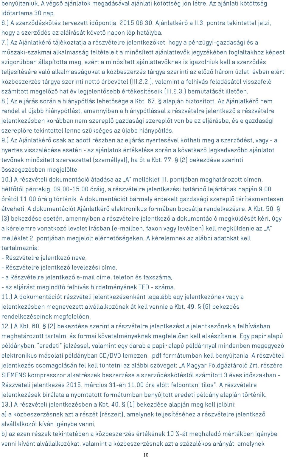 szigorúbban állapította meg, ezért a minősített ajánlattevőknek is igazolniuk kell a szerződés teljesítésére való alkalmasságukat a közbeszerzés tárgya szerinti az előző három üzleti évben elért