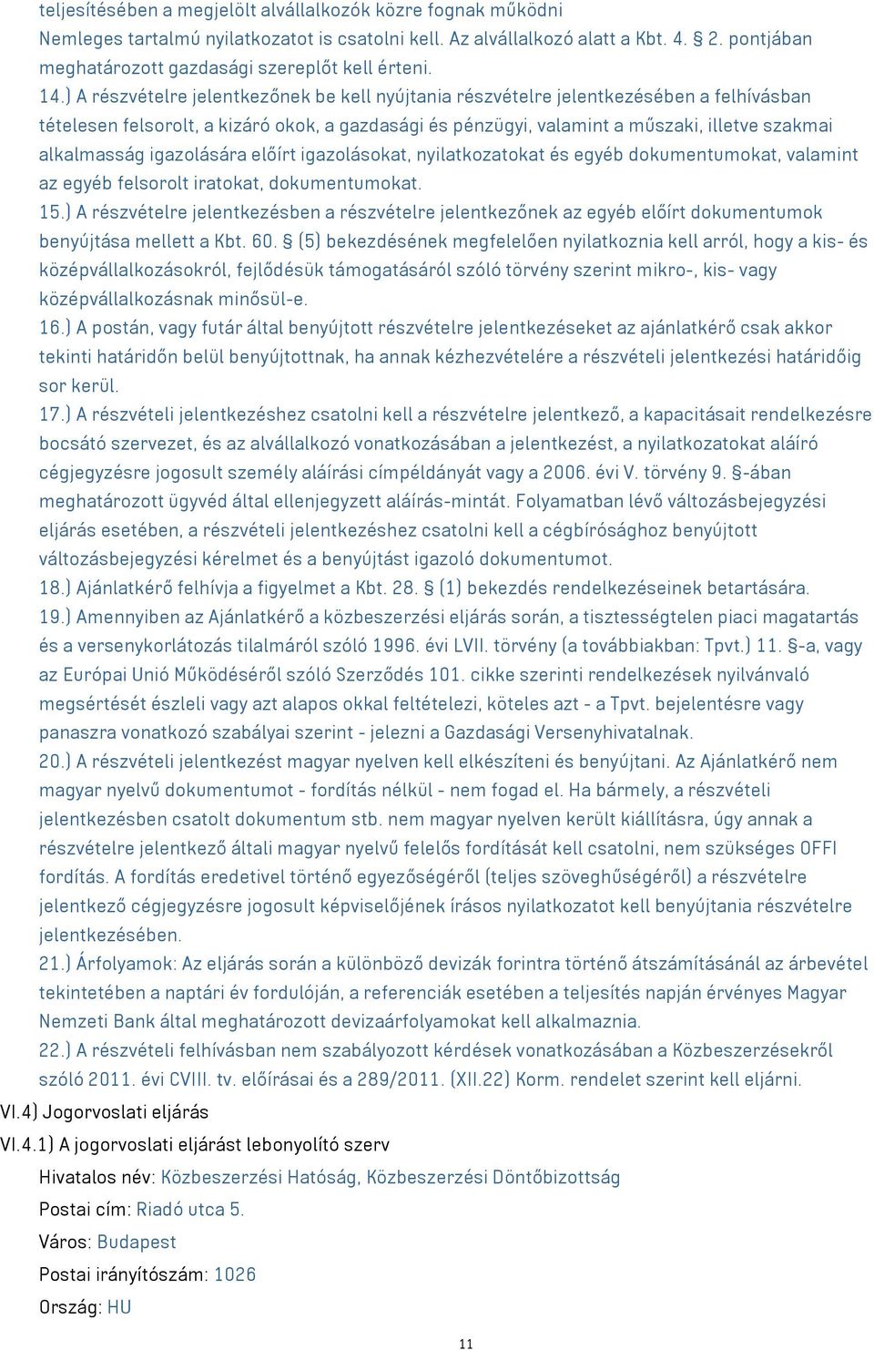 ) A részvételre jelentkezőnek be kell nyújtania részvételre jelentkezésében a felhívásban tételesen felsorolt, a kizáró okok, a gazdasági és pénzügyi, valamint a műszaki, illetve szakmai alkalmasság
