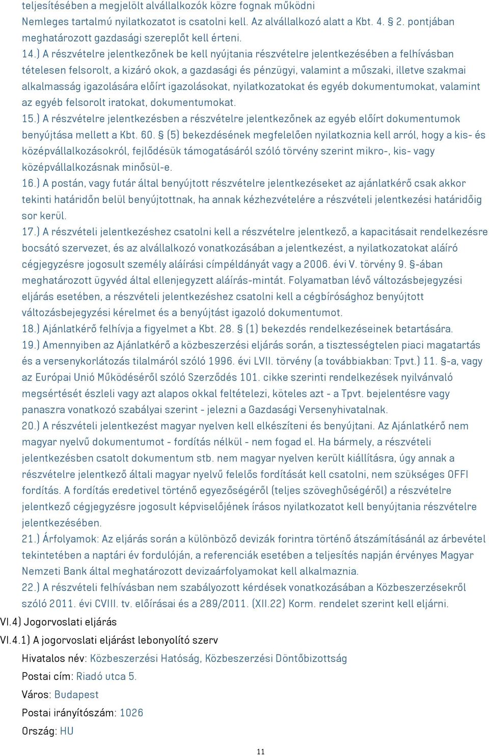 ) A részvételre jelentkezőnek be kell nyújtania részvételre jelentkezésében a felhívásban tételesen felsorolt, a kizáró okok, a gazdasági és pénzügyi, valamint a műszaki, illetve szakmai alkalmasság