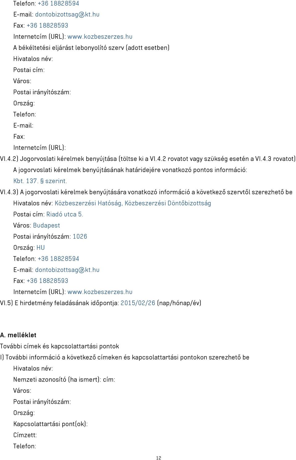 2) Jogorvoslati kérelmek benyújtása (töltse ki a VI.4.2 rovatot vagy szükség esetén a VI.4.3 rovatot) A jogorvoslati kérelmek benyújtásának határidejére vonatkozó pontos információ: Kbt. 137. szerint.