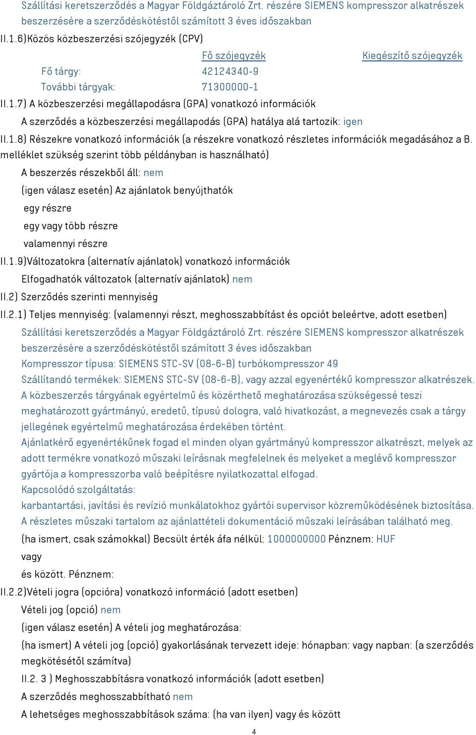 4340-9 További tárgyak: 71300000-1 II.1.7) A közbeszerzési megállapodásra (GPA) vonatkozó információk A szerződés a közbeszerzési megállapodás (GPA) hatálya alá tartozik: igen II.1.8) Részekre vonatkozó információk (a részekre vonatkozó részletes információk megadásához a B.