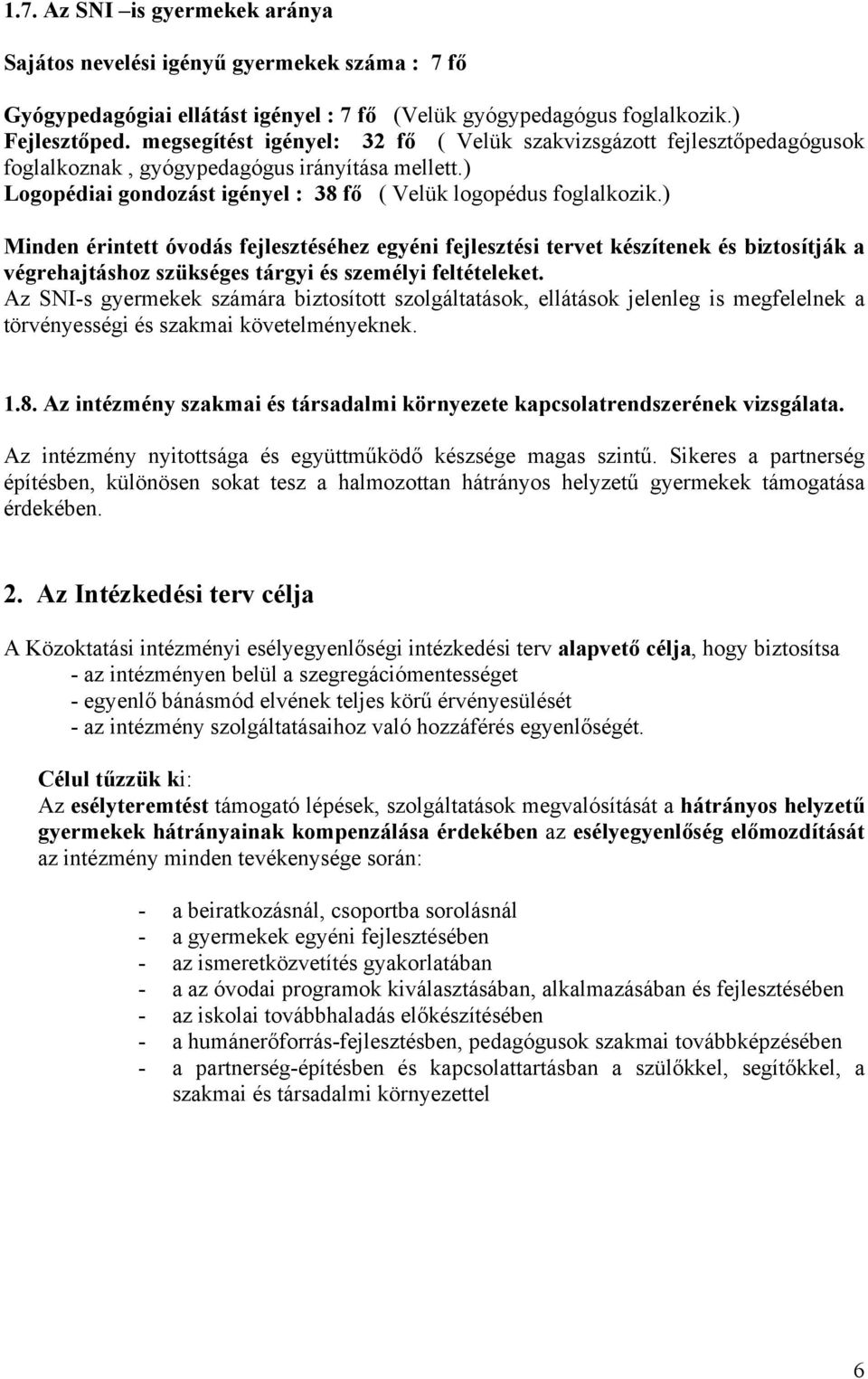 ) Minden érintett óvodás fejlesztéséhez egyéni fejlesztési tervet készítenek és biztosítják a végrehajtáshoz szükséges tárgyi és személyi feltételeket.