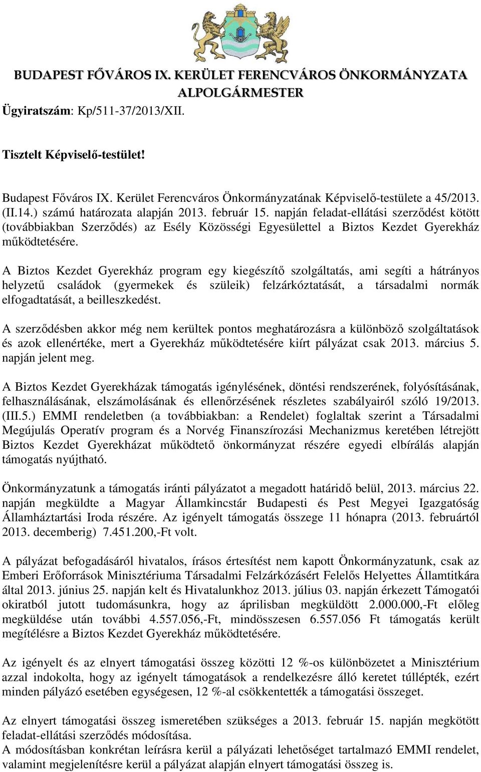 napján feladat-ellátási szerződést kötött (továbbiakban Szerződés) az Esély Közösségi Egyesülettel a Biztos Kezdet Gyerekház működtetésére.