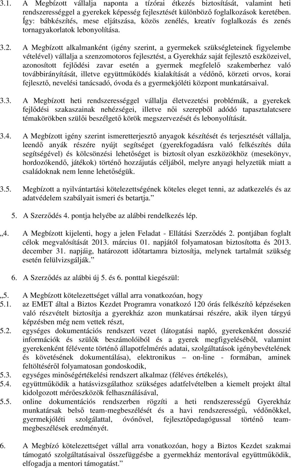 A Megbízott alkalmanként (igény szerint, a gyermekek szükségleteinek figyelembe vételével) vállalja a szenzomotoros fejlesztést, a Gyerekház saját fejlesztő eszközeivel, azonosított fejlődési zavar