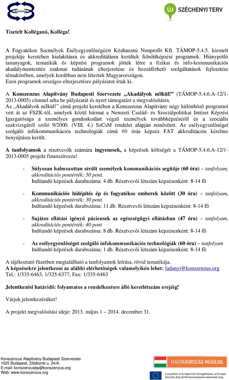 témakörében, amelyek korábban nem léteztek Magyarországon. Ezen programok országos elterjesztésre pályázatot írtak ki. A Akadályok nélkül! (TÁMOP-5.4.6.