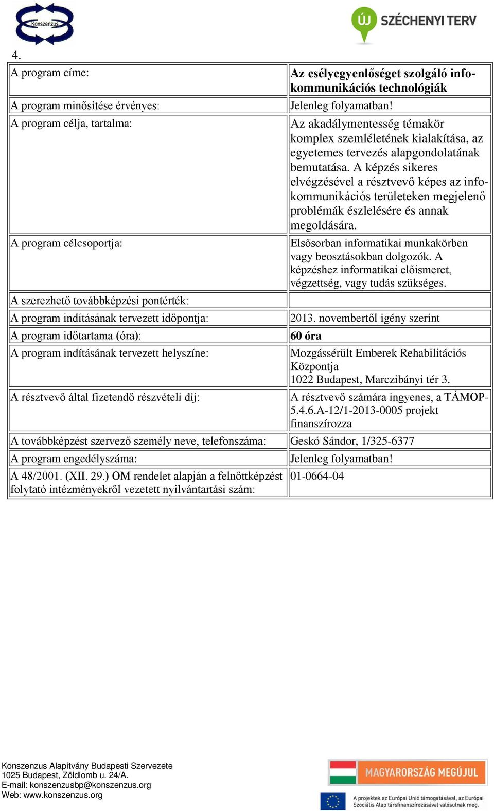 A képzés sikeres elvégzésével a résztvevő képes az infokommunikációs területeken megjelenő problémák észlelésére és annak megoldására. Elsősorban informatikai munkakörben vagy beosztásokban dolgozók.