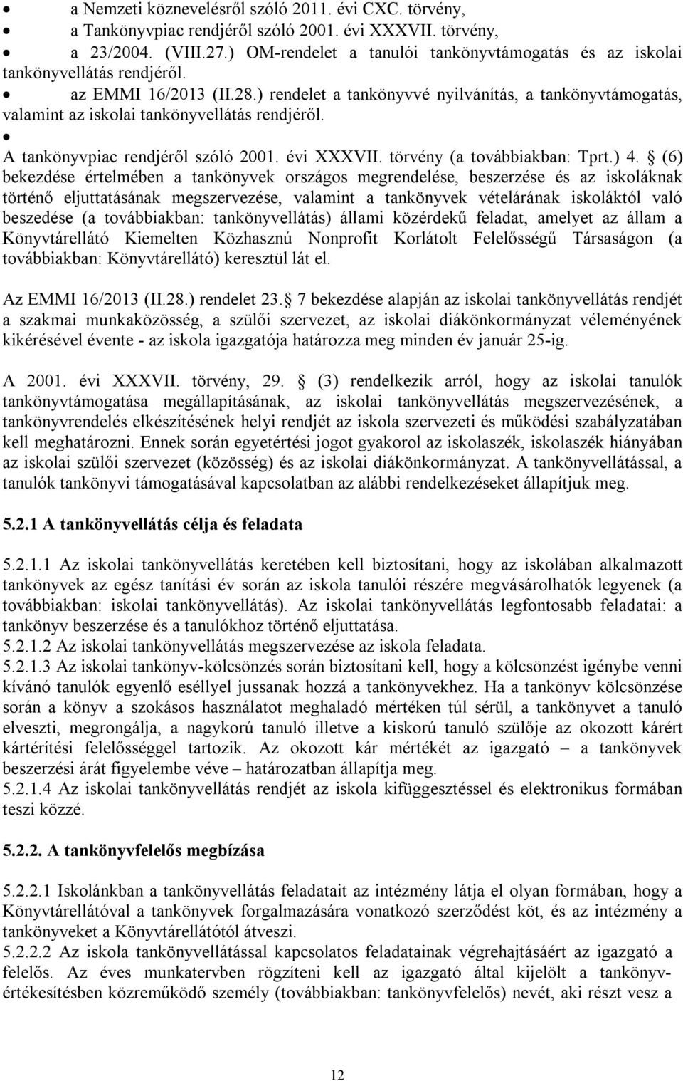 ) rendelet a tankönyvvé nyilvánítás, a tankönyvtámogatás, valamint az iskolai tankönyvellátás rendjéről. A tankönyvpiac rendjéről szóló 2001. évi XXXVII. törvény (a továbbiakban: Tprt.) 4.