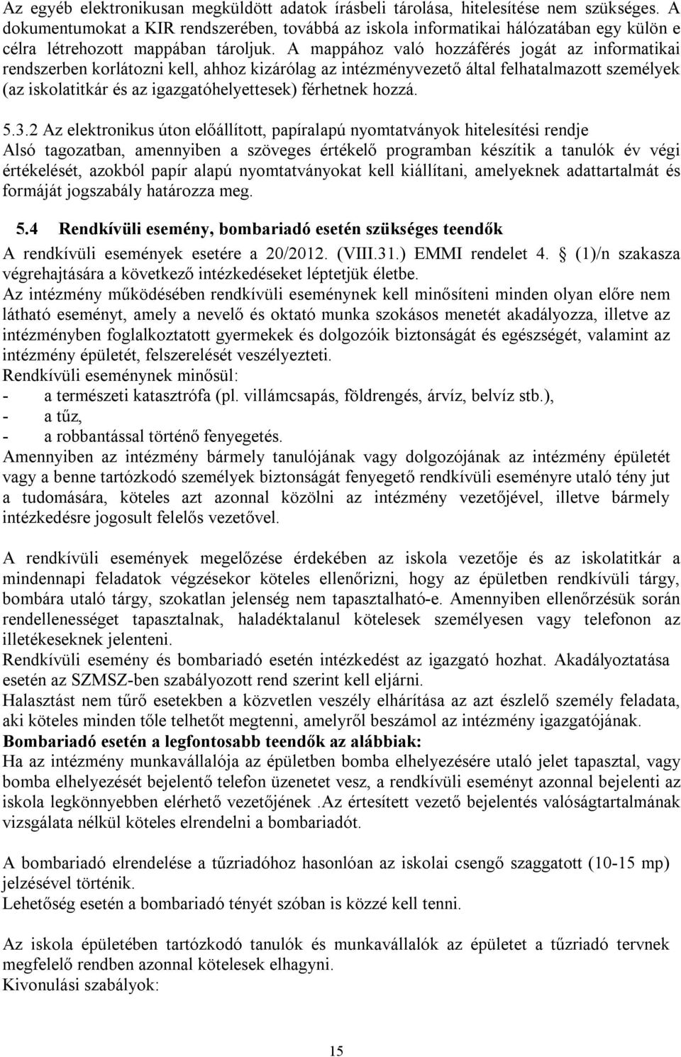 A mappához való hozzáférés jogát az informatikai rendszerben korlátozni kell, ahhoz kizárólag az intézményvezető által felhatalmazott személyek (az iskolatitkár és az igazgatóhelyettesek) férhetnek