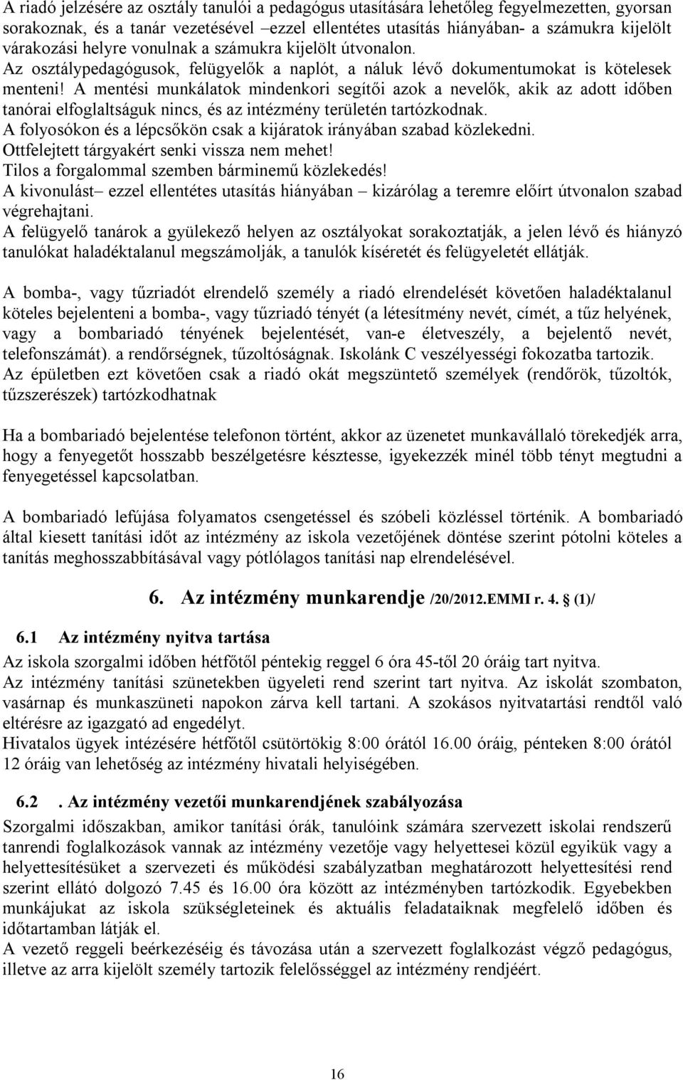 A mentési munkálatok mindenkori segítői azok a nevelők, akik az adott időben tanórai elfoglaltságuk nincs, és az intézmény területén tartózkodnak.