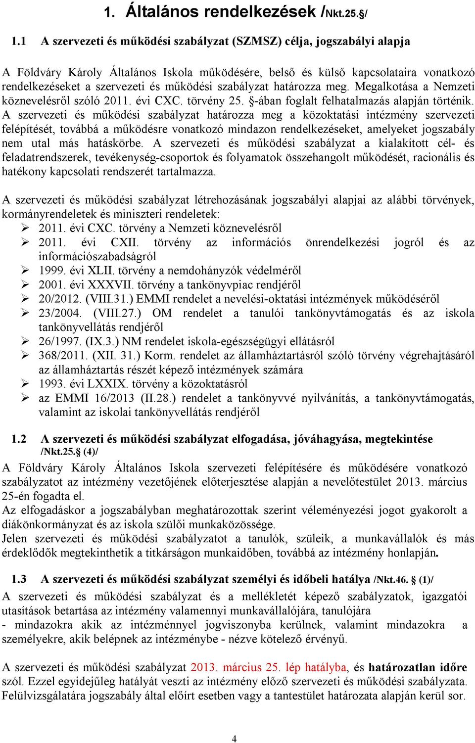 szabályzat határozza meg. Megalkotása a Nemzeti köznevelésről szóló 2011. évi CXC. törvény 25. -ában foglalt felhatalmazás alapján történik.