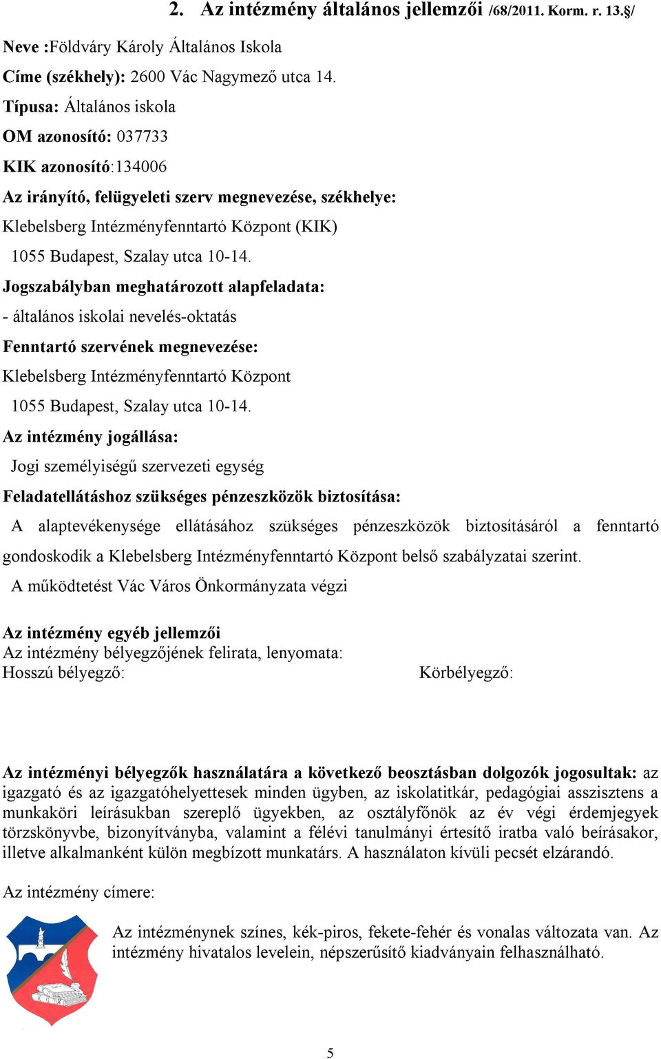 Jogszabályban meghatározott alapfeladata: - általános iskolai nevelés-oktatás Fenntartó szervének megnevezése: Klebelsberg Intézményfenntartó Központ 1055 Budapest, Szalay utca 10-14.