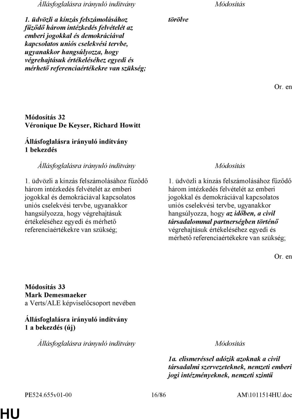 üdvözli a kínzás felszámolásához fűződő három intézkedés felvételét az emberi jogokkal és demokráciával kapcsolatos uniós cselekvési tervbe, ugyanakkor hangsúlyozza, hogy az időben, a civil