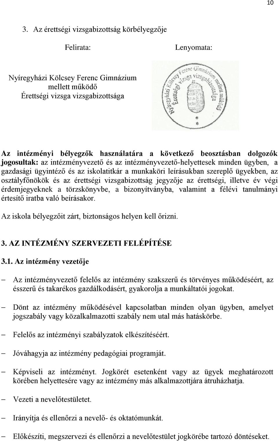 osztályfőnökök és az érettségi vizsgabizottság jegyzője az érettségi, illetve év végi érdemjegyeknek a törzskönyvbe, a bizonyítványba, valamint a félévi tanulmányi értesítő iratba való beírásakor.