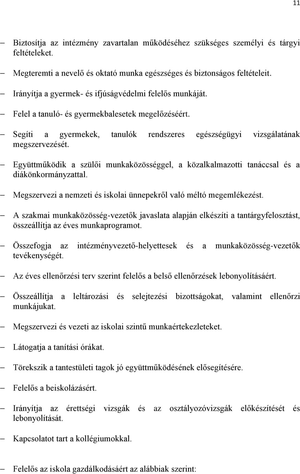 Együttműködik a szülői munkaközösséggel, a közalkalmazotti tanáccsal és a diákönkormányzattal. Megszervezi a nemzeti és iskolai ünnepekről való méltó megemlékezést.