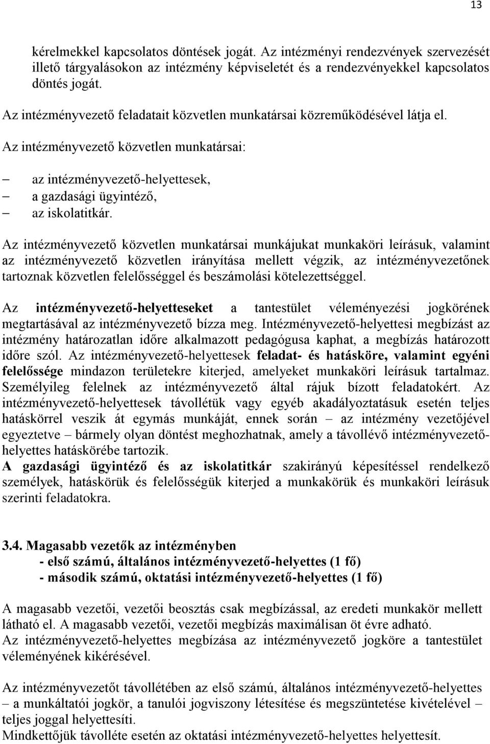 Az intézményvezető közvetlen munkatársai munkájukat munkaköri leírásuk, valamint az intézményvezető közvetlen irányítása mellett végzik, az intézményvezetőnek tartoznak közvetlen felelősséggel és