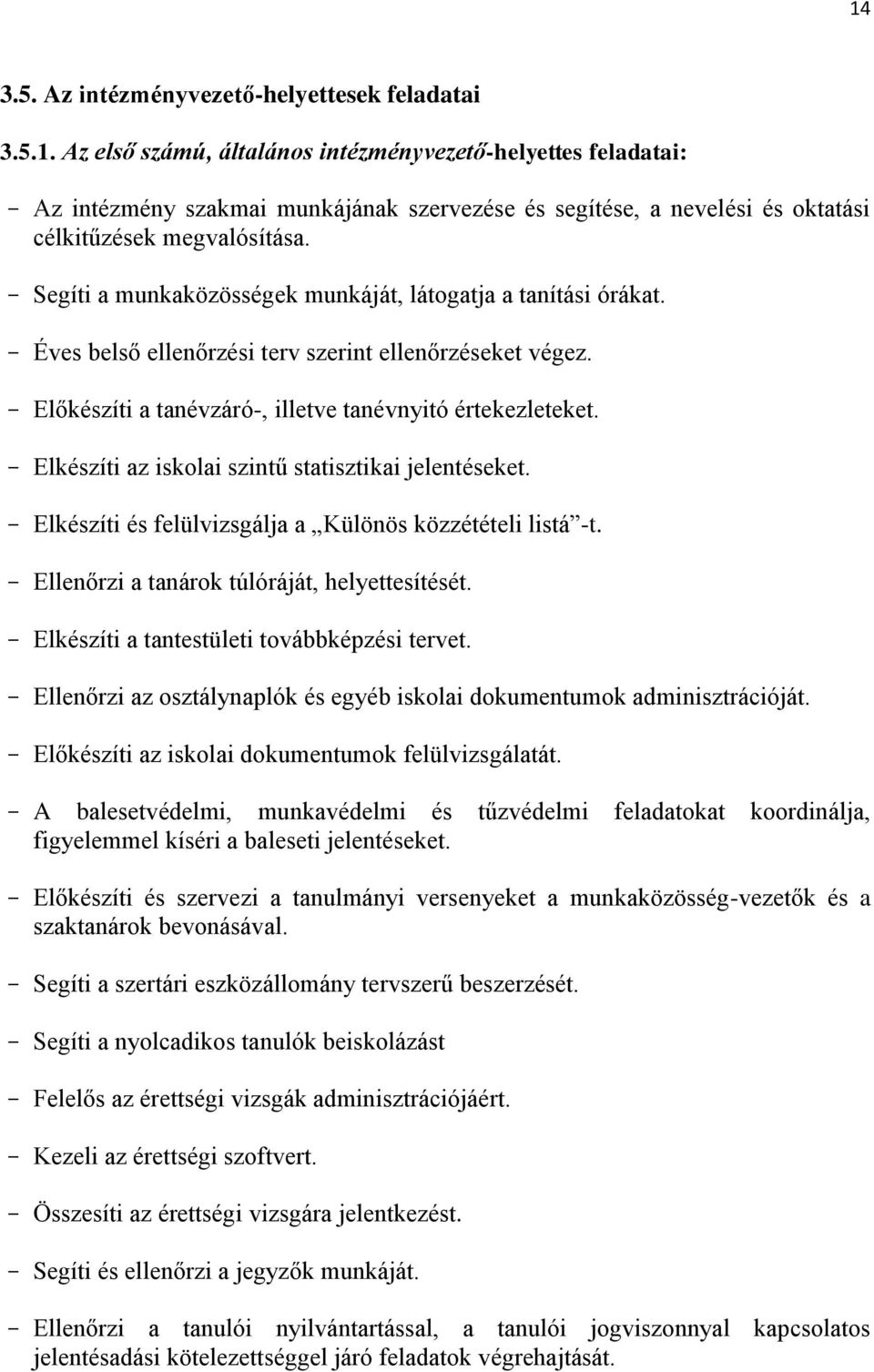 - Elkészíti az iskolai szintű statisztikai jelentéseket. - Elkészíti és felülvizsgálja a Különös közzétételi listá -t. - Ellenőrzi a tanárok túlóráját, helyettesítését.