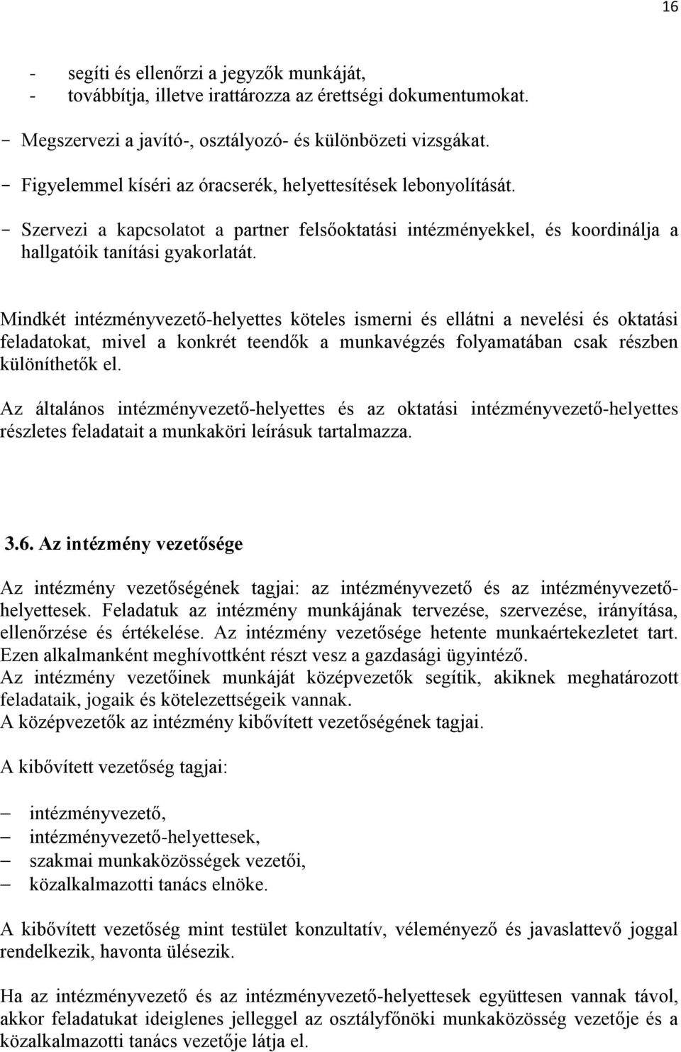Mindkét intézményvezető-helyettes köteles ismerni és ellátni a nevelési és oktatási feladatokat, mivel a konkrét teendők a munkavégzés folyamatában csak részben különíthetők el.