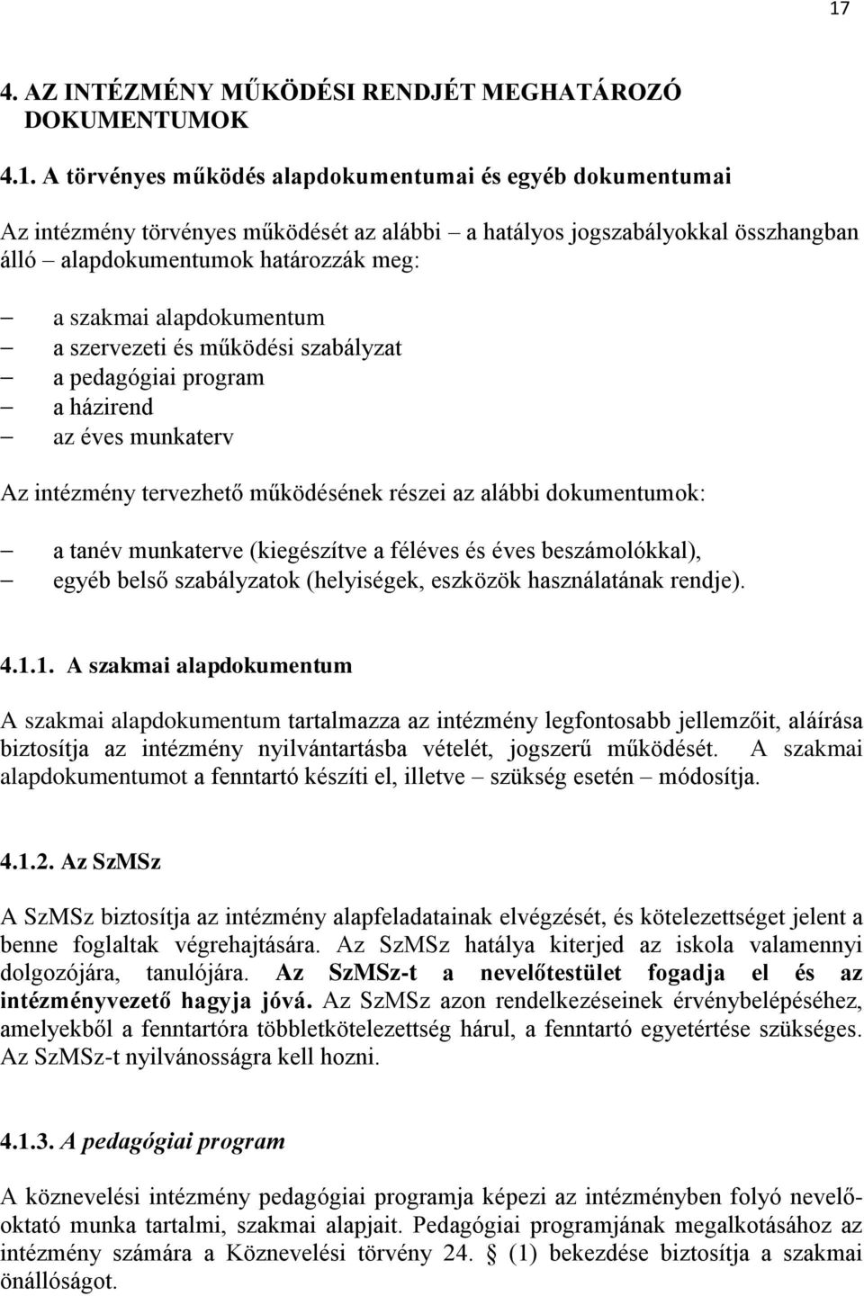 részei az alábbi dokumentumok: a tanév munkaterve (kiegészítve a féléves és éves beszámolókkal), egyéb belső szabályzatok (helyiségek, eszközök használatának rendje). 4.1.