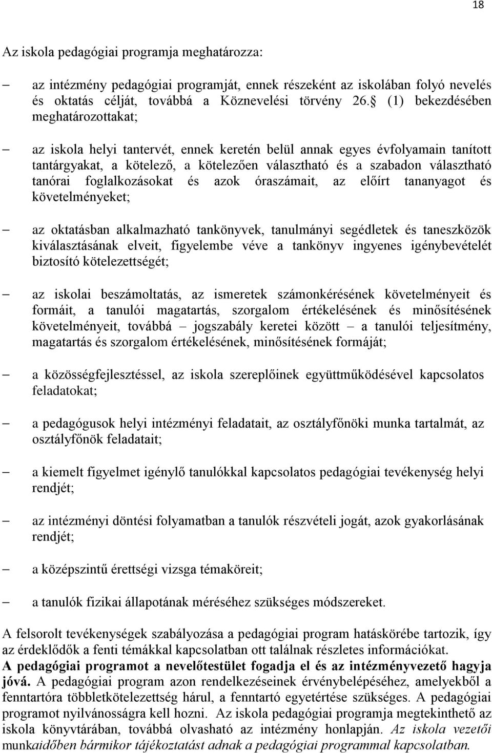 tanórai foglalkozásokat és azok óraszámait, az előírt tananyagot és követelményeket; az oktatásban alkalmazható tankönyvek, tanulmányi segédletek és taneszközök kiválasztásának elveit, figyelembe