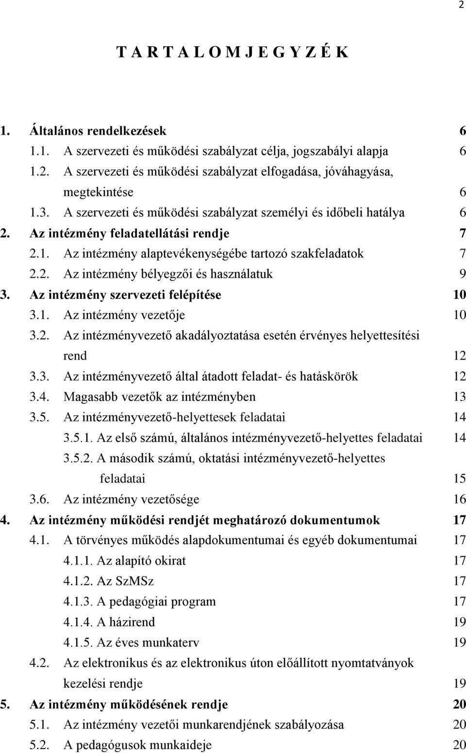 Az intézmény szervezeti felépítése 10 3.1. Az intézmény vezetője 10 3.2. Az intézményvezető akadályoztatása esetén érvényes helyettesítési rend 12 3.3. Az intézményvezető által átadott feladat- és hatáskörök 12 3.