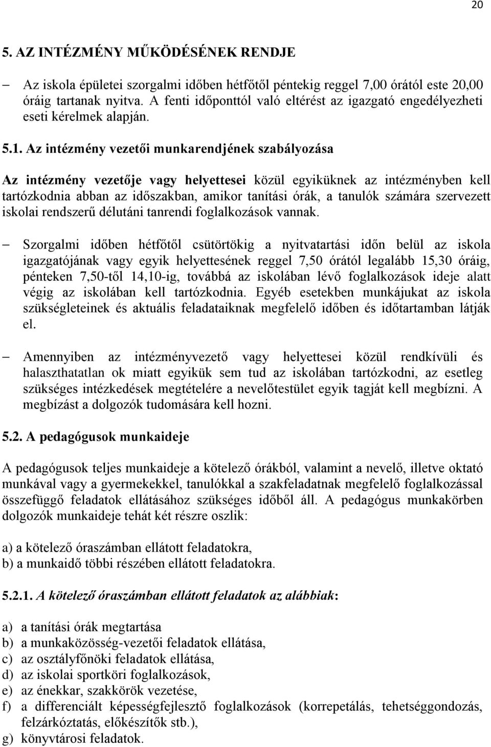 Az intézmény vezetői munkarendjének szabályozása Az intézmény vezetője vagy helyettesei közül egyiküknek az intézményben kell tartózkodnia abban az időszakban, amikor tanítási órák, a tanulók számára
