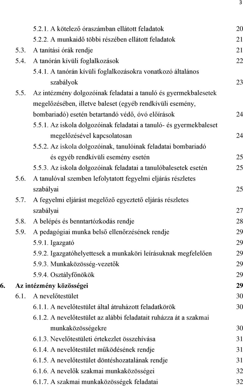 Az iskola dolgozóinak feladatai a tanuló- és gyermekbaleset megelőzésével kapcsolatosan 24 5.5.2. Az iskola dolgozóinak, tanulóinak feladatai bombariadó és egyéb rendkívüli esemény esetén 25 5.5.3.