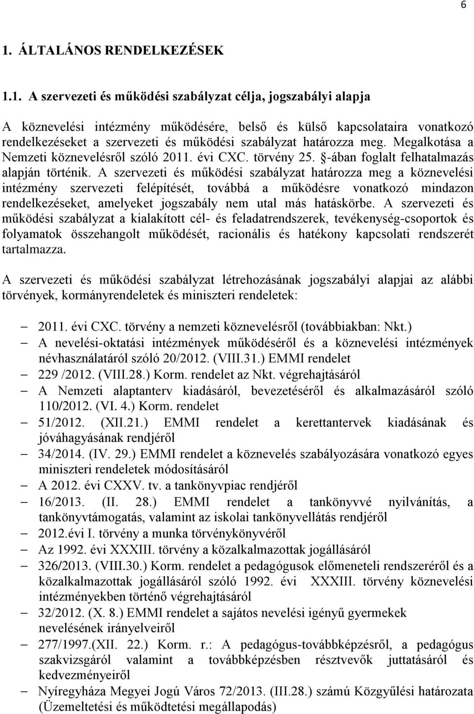 A szervezeti és működési szabályzat határozza meg a köznevelési intézmény szervezeti felépítését, továbbá a működésre vonatkozó mindazon rendelkezéseket, amelyeket jogszabály nem utal más hatáskörbe.