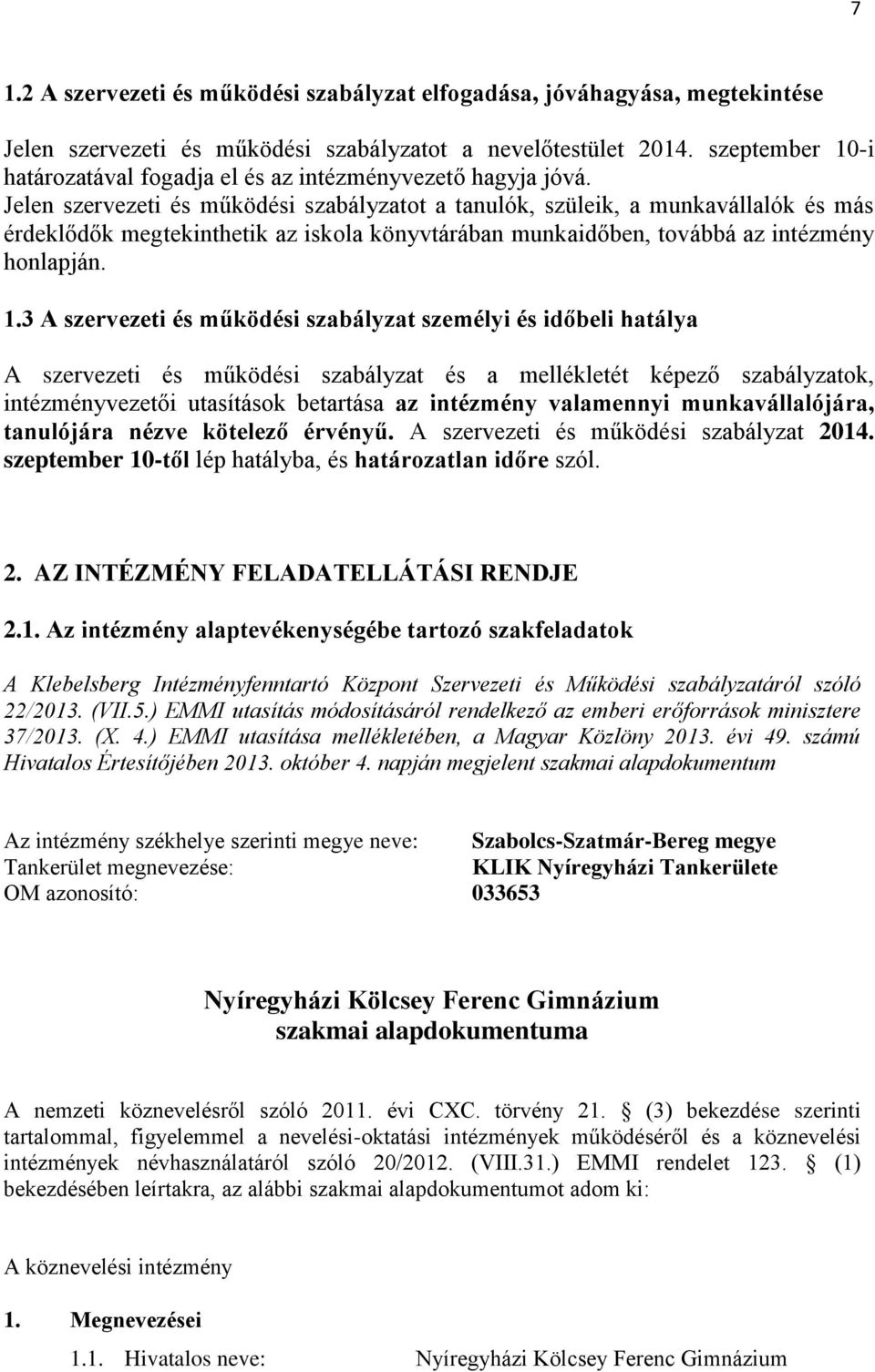 Jelen szervezeti és működési szabályzatot a tanulók, szüleik, a munkavállalók és más érdeklődők megtekinthetik az iskola könyvtárában munkaidőben, továbbá az intézmény honlapján. 1.
