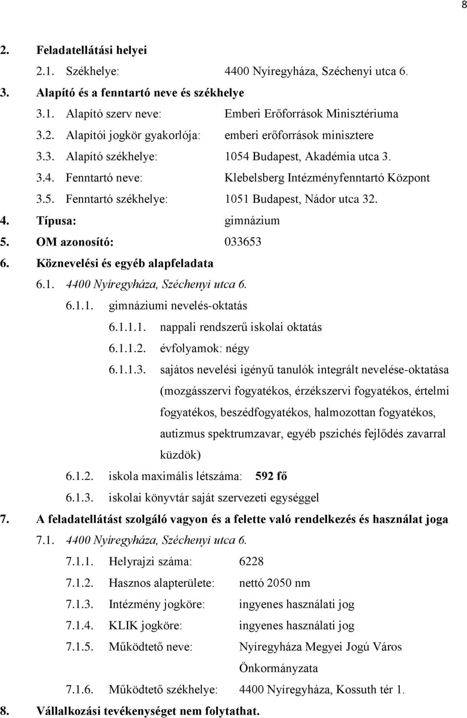 OM azonosító: 033653 6. Köznevelési és egyéb alapfeladata 6.1. 4400 Nyíregyháza, Széchenyi utca 6. 6.1.1. gimnáziumi nevelés-oktatás 6.1.1.1. nappali rendszerű iskolai oktatás 6.1.1.2.