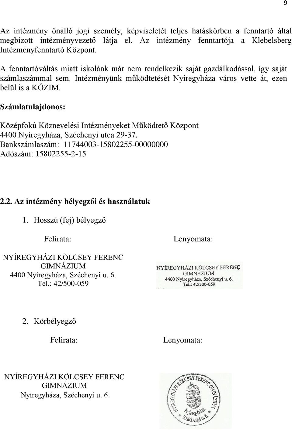 Számlatulajdonos: Középfokú Köznevelési Intézményeket Működtető Központ 4400 Nyíregyháza, Széchenyi utca 29-37. Bankszámlaszám: 11744003-15802255-00000000 Adószám: 15802255-2-15 2.2. Az intézmény bélyegzői és használatuk 1.