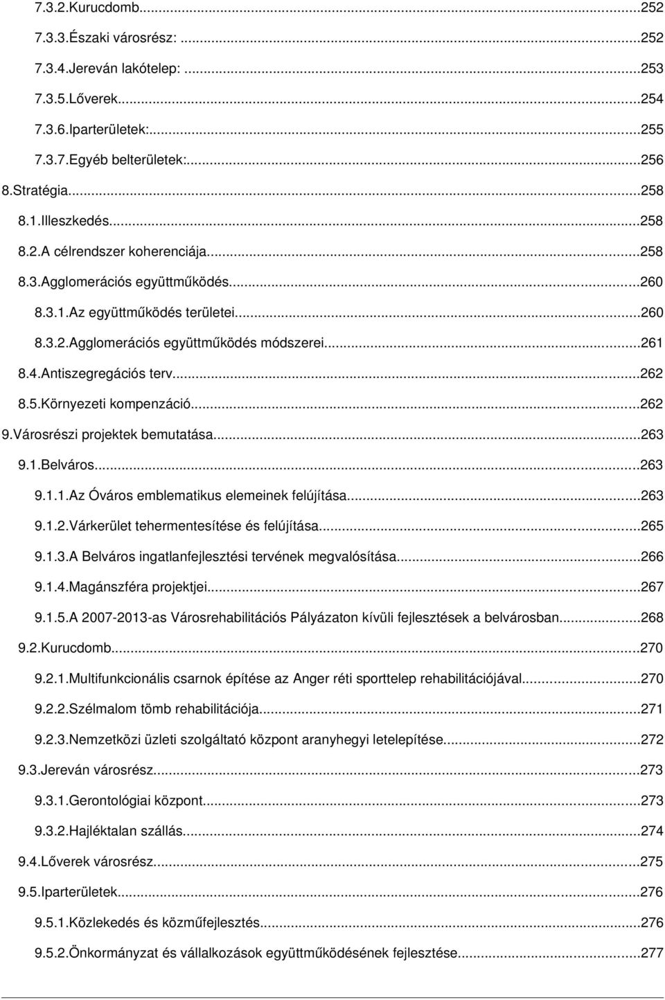 ..262 8.5.Környezeti kompenzáció...262 9.Városrészi projektek bemutatása...263 9.1.Belváros...263 9.1.1.Az Óváros emblematikus elemeinek felújítása...263 9.1.2.Várkerület tehermentesítése és felújítása.