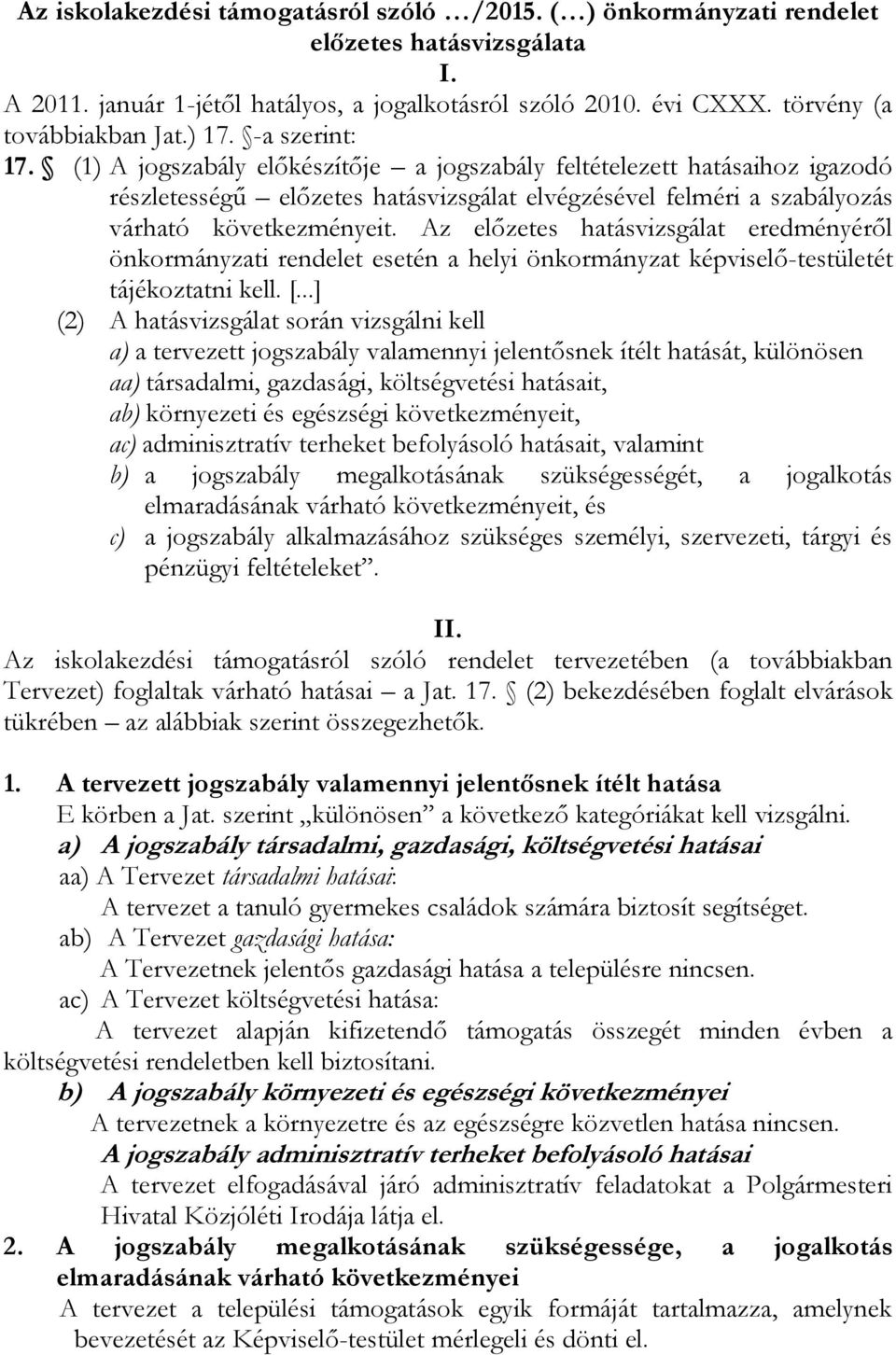 Az előzetes hatásvizsgálat eredményéről önkormányzati rendelet esetén a helyi önkormányzat képviselő-testületét tájékoztatni kell. [.