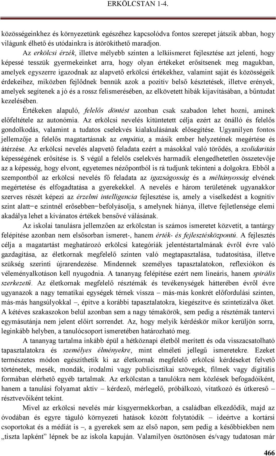 az alapvető erkölcsi értékekhez, valamint saját és közösségeik érdekeihez, miközben fejlődnek bennük azok a pozitív belső késztetések, illetve erények, amelyek segítenek a jó és a rossz