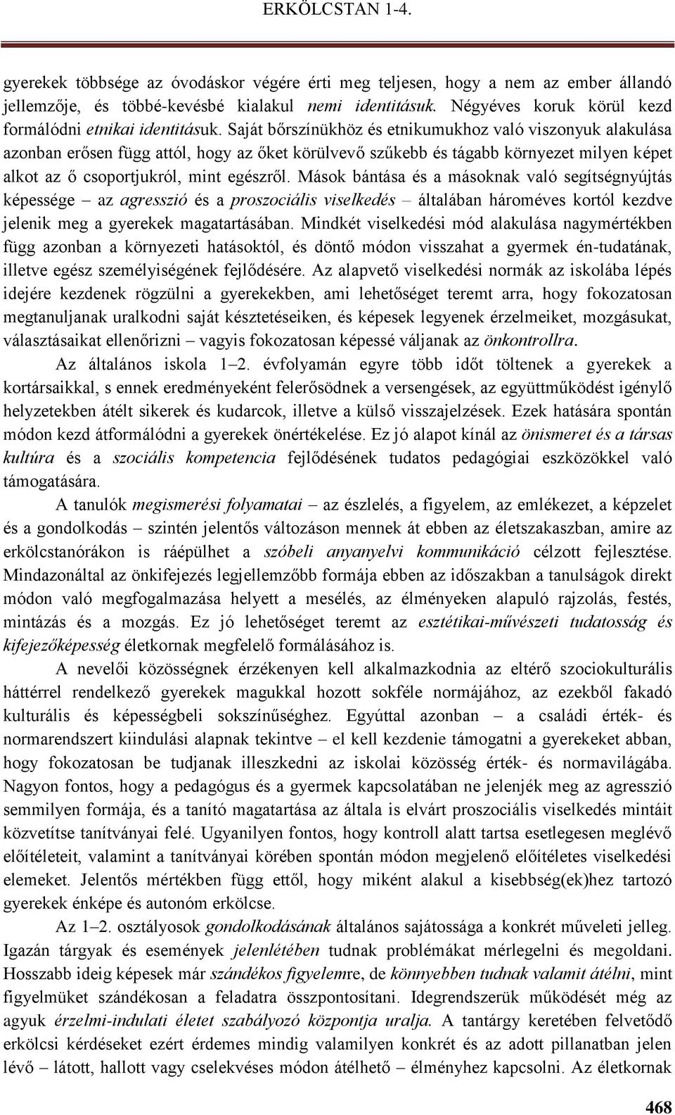 Mások bántása és a másoknak való segítségnyújtás képessége az agresszió és a proszociális viselkedés általában hároméves kortól kezdve jelenik meg a gyerekek magatartásában.