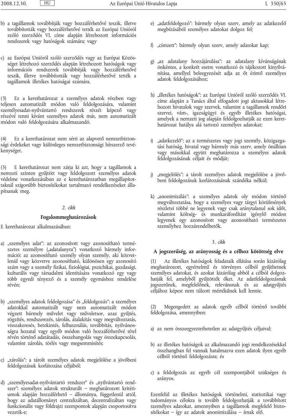információs rendszerek továbbítják vagy hozzáférhetővé teszik, illetve továbbították vagy hozzáférhetővé tették a tagállamok illetékes hatóságai számára.