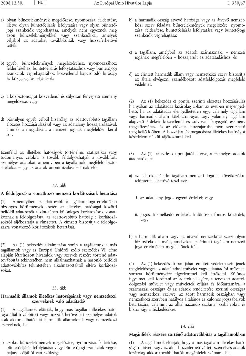 nem egyeznek meg azon bűncselekményekkel vagy szankciókkal, amelyek céljából az adatokat továbbították vagy hozzáférhetővé tették; b) egyéb, bűncselekmények megelőzéséhez, nyomozásához,
