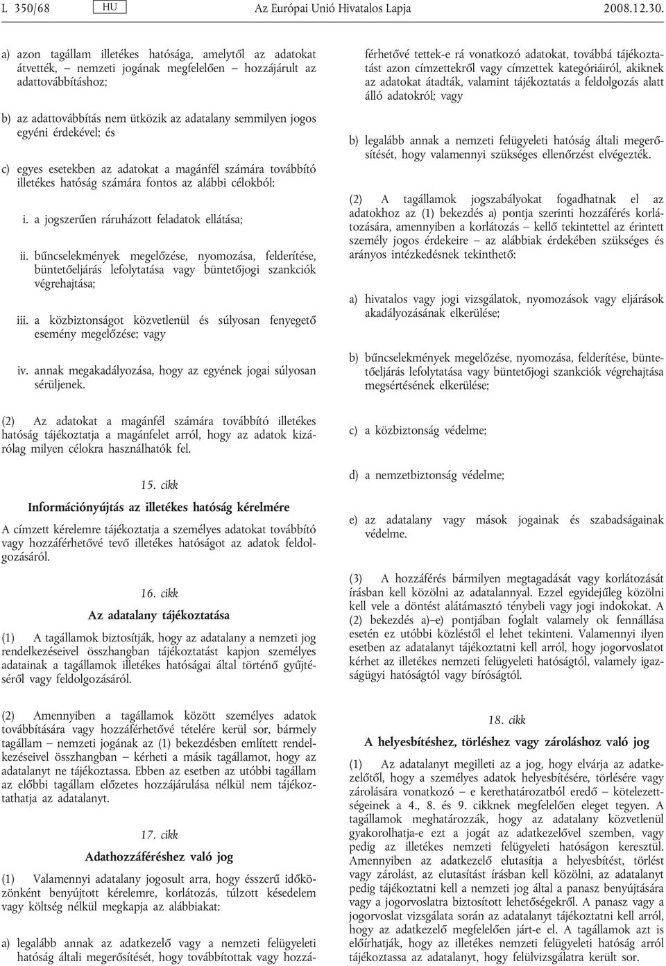 érdekével; és c) egyes esetekben az adatokat a magánfél számára továbbító illetékes hatóság számára fontos az alábbi célokból: i. a jogszerűen ráruházott feladatok ellátása; ii.