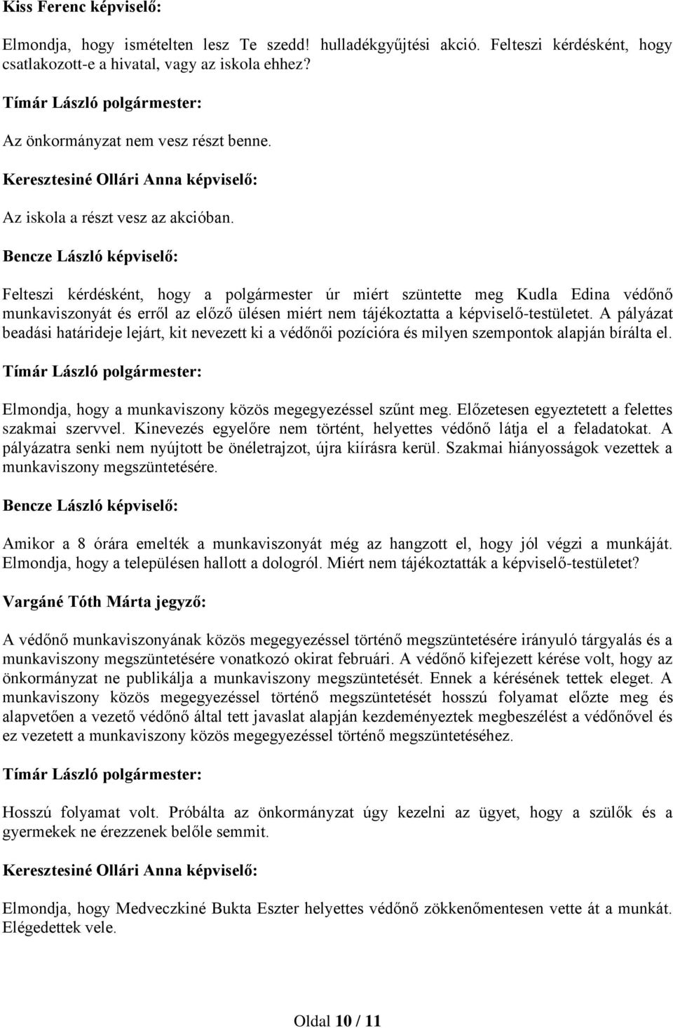 Felteszi kérdésként, hogy a polgármester úr miért szüntette meg Kudla Edina védőnő munkaviszonyát és erről az előző ülésen miért nem tájékoztatta a -testületet.