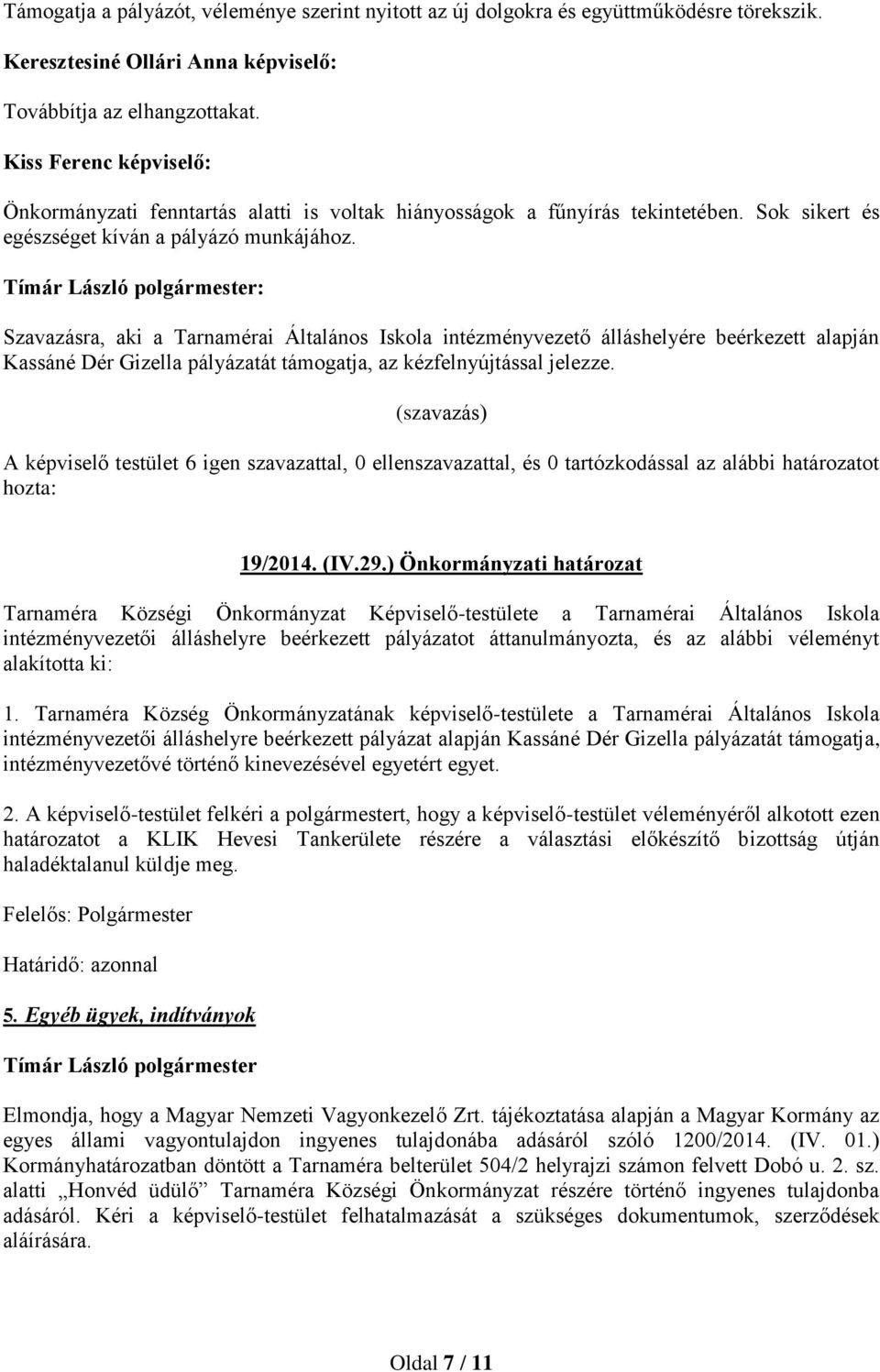 Szavazásra, aki a Tarnamérai Általános Iskola intézményvezető álláshelyére beérkezett alapján Kassáné Dér Gizella pályázatát támogatja, az kézfelnyújtással jelezze.