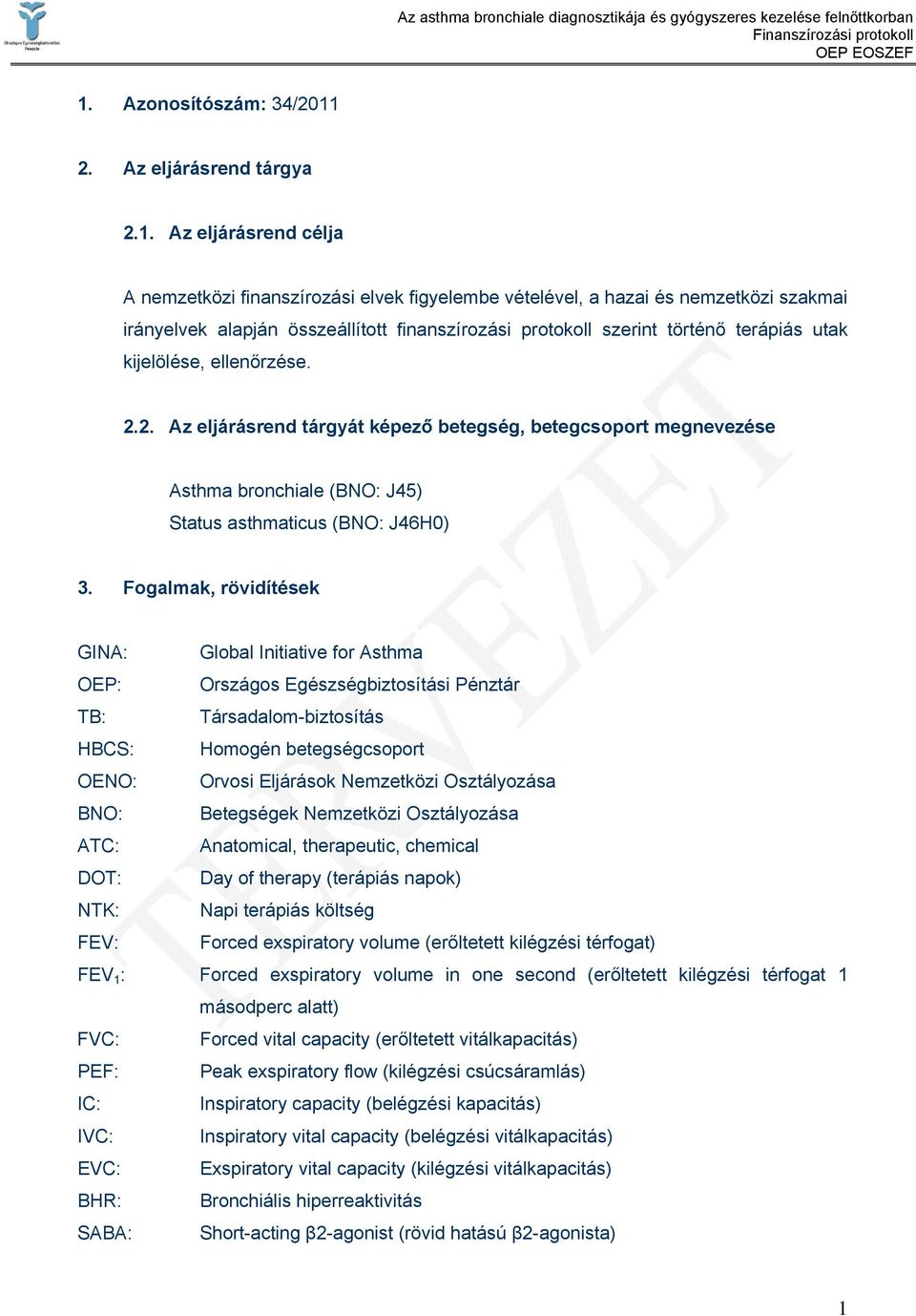 2. Az eljárásrend tárgyát képező betegség, betegcsoport megnevezése Asthma bronchiale (BNO: J45) Status asthmaticus (BNO: J46H0) 3.